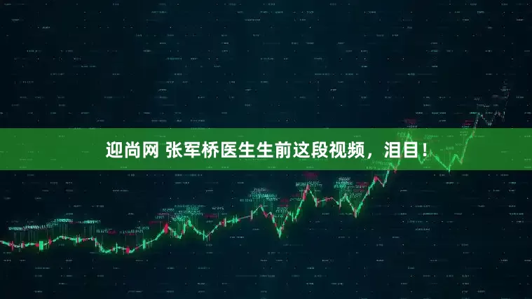 迎尚网 张军桥医生生前这段视频，泪目！