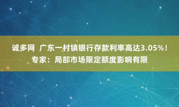 诚多网  广东一村镇银行存款利率高达3.05%！专家：局部市场限定额度影响有限