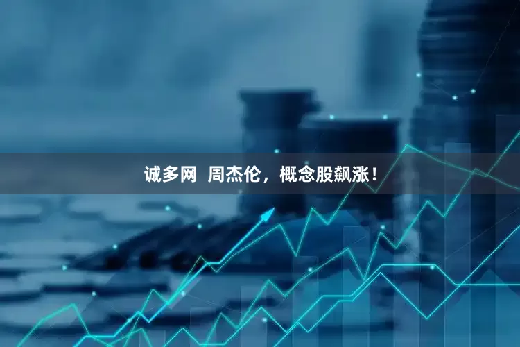 诚多网  周杰伦，概念股飙涨！